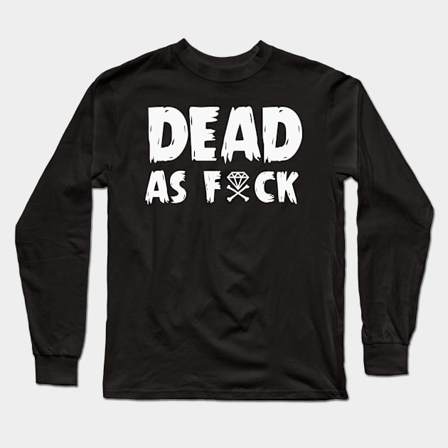 Dead As F*ck (Design 1) Long Sleeve T-Shirt by DIAMONDSANDCROSSBONES